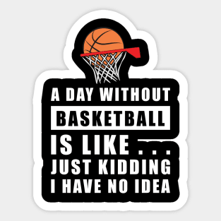 A day without Basketball is like.. just kidding i have no idea Sticker